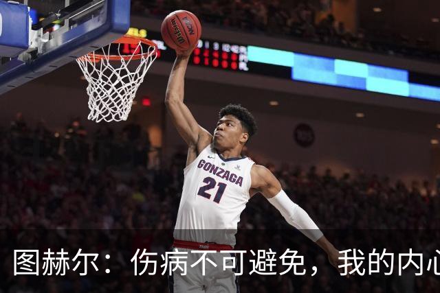 图赫尔：伤病不可避免，我的内心毫无愧疚！