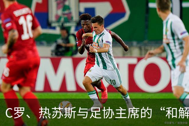 C罗、热苏斯与足协主席的“和解餐会